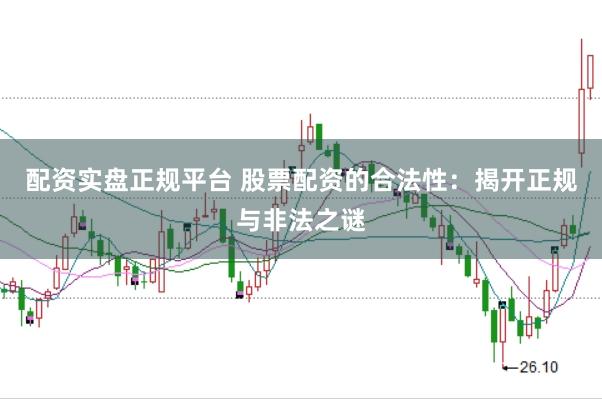 配资实盘正规平台 股票配资的合法性：揭开正规与非法之谜
