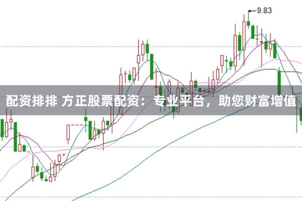 配资排排 方正股票配资：专业平台，助您财富增值