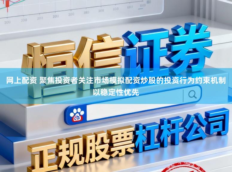 网上配资 聚焦投资者关注市场模拟配资炒股的投资行为约束机制以稳定性优先