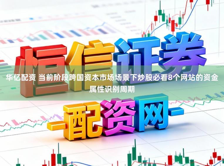华亿配资 当前阶段跨国资本市场场景下炒股必看8个网站的资金属性识别周期