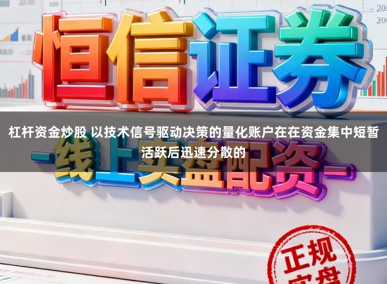 杠杆资金炒股 以技术信号驱动决策的量化账户在在资金集中短暂活跃后迅速分散的