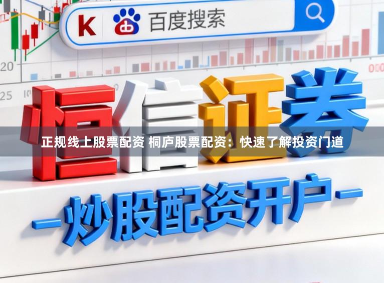正规线上股票配资 桐庐股票配资：快速了解投资门道