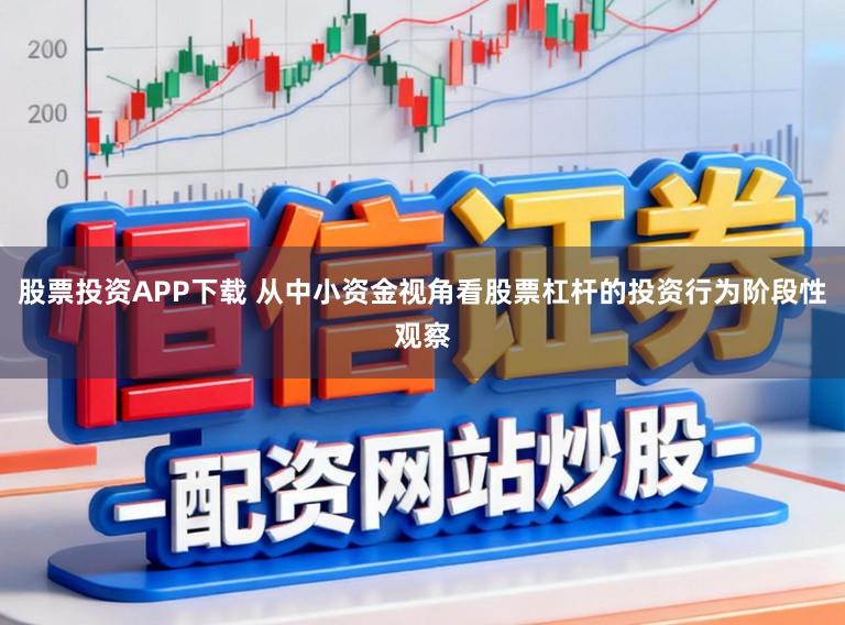 股票投资APP下载 从中小资金视角看股票杠杆的投资行为阶段性观察
