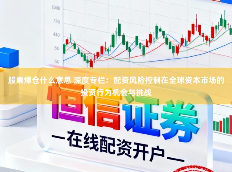 股票爆仓什么意思 深度专栏：配资风险控制在全球资本市场的投资行为机会与挑战