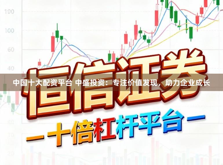 中国十大配资平台 中盛投资：专注价值发现，助力企业成长