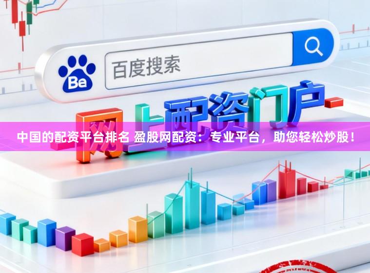 中国的配资平台排名 盈股网配资：专业平台，助您轻松炒股！