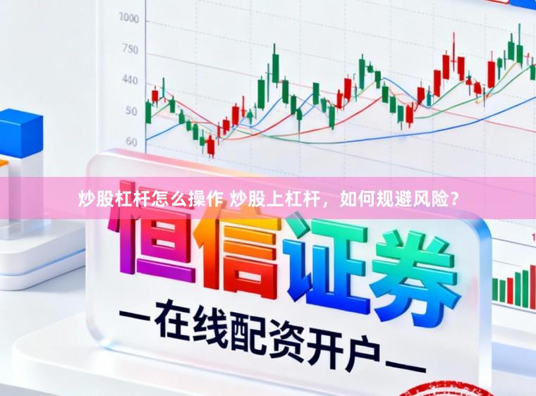 炒股杠杆怎么操作 炒股上杠杆，如何规避风险？