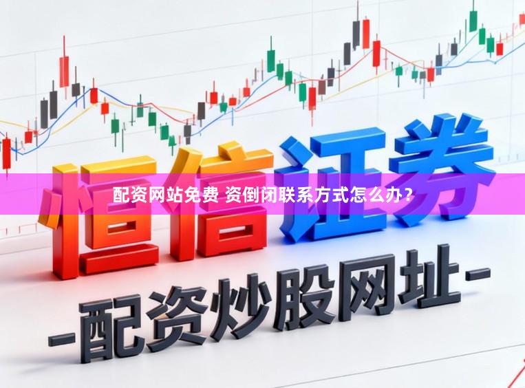 配资网站免费 资倒闭联系方式怎么办？