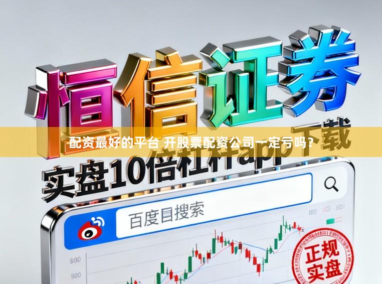 配资最好的平台 开股票配资公司一定亏吗？