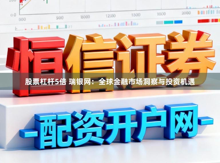 股票杠杆5倍 瑞银网：全球金融市场洞察与投资机遇