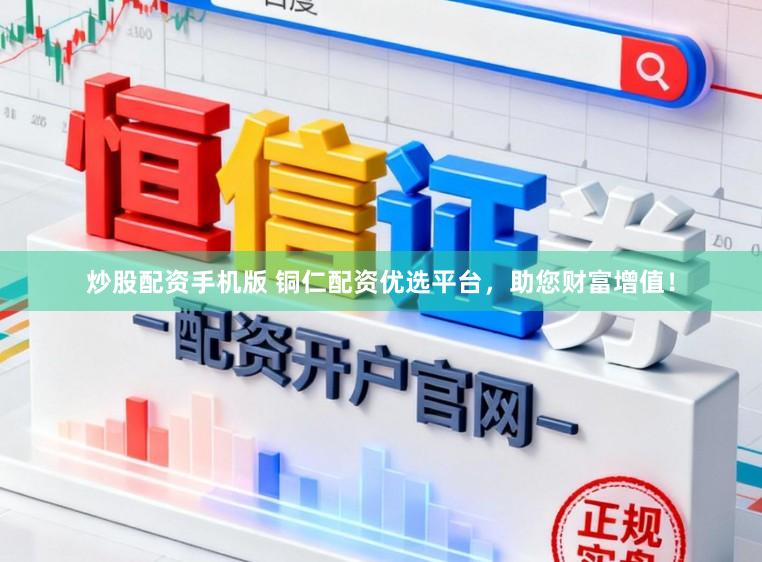 炒股配资手机版 铜仁配资优选平台，助您财富增值！