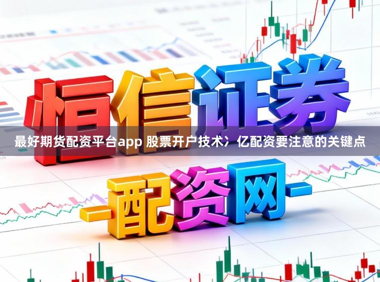 最好期货配资平台app 股票开户技术冫亿配资要注意的关键点