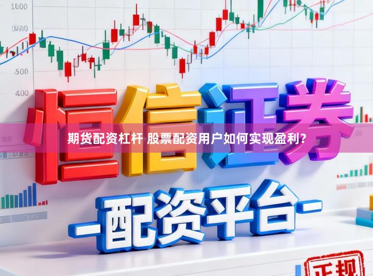 期货配资杠杆 股票配资用户如何实现盈利？